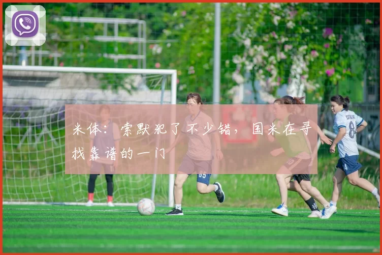 米体：索默犯了不少错，国米在寻找靠谱的一门