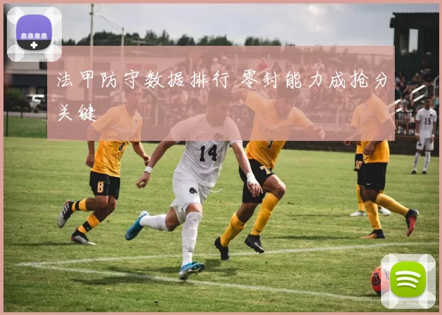 法甲防守数据排行 零封能力成抢分关键