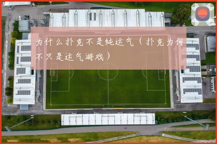 为什么扑克不是纯运气（扑克为何不只是运气游戏）