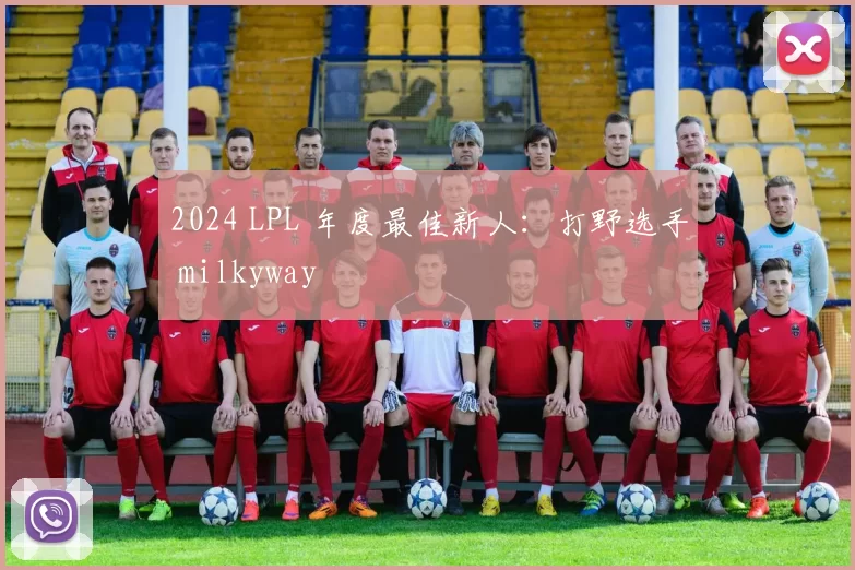 2024 LPL 年度最佳新人：打野选手 milkyway