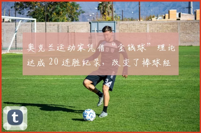 奥克兰运动家凭借“金钱球”理论达成 20 连胜纪录，改变了棒球经理的管理逻辑