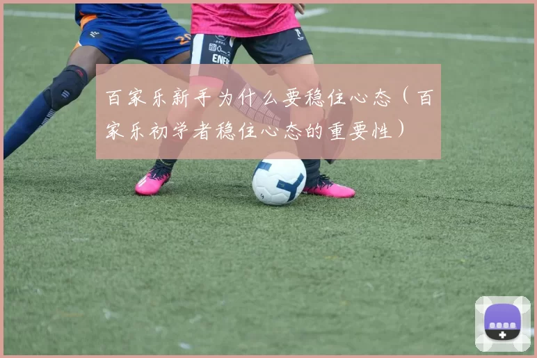 百家乐新手为什么要稳住心态（百家乐初学者稳住心态的重要性）