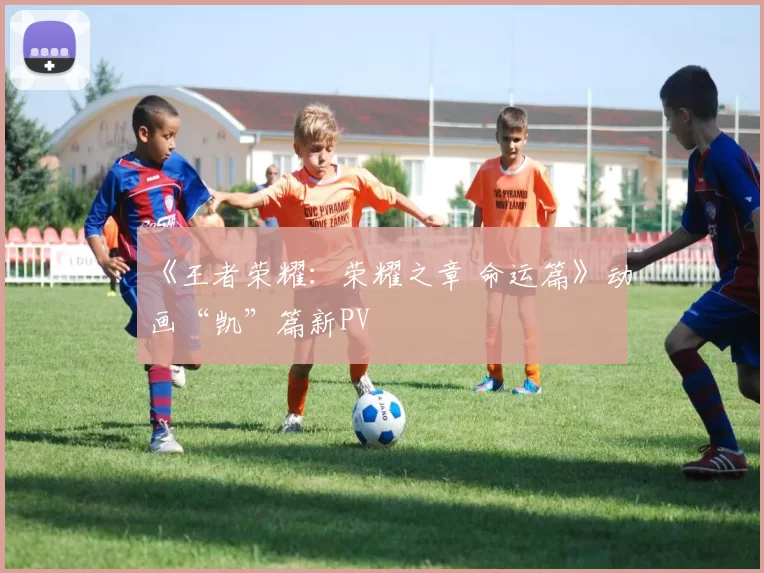 《王者荣耀：荣耀之章 命运篇》动画“凯”篇新PV