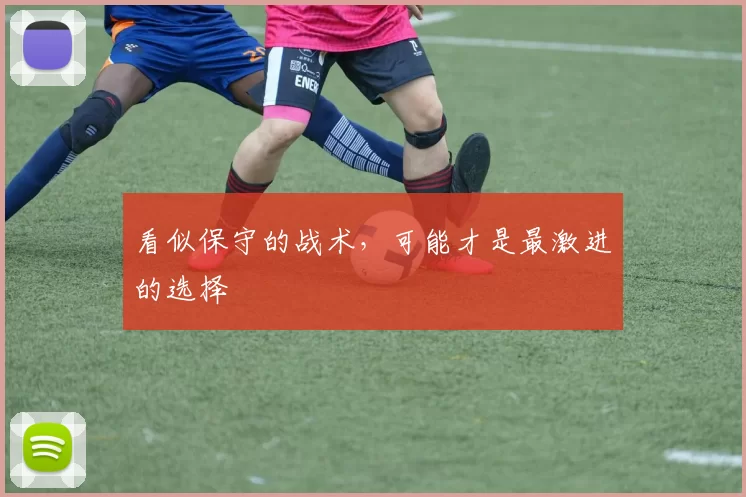 看似保守的战术，可能才是最激进的选择