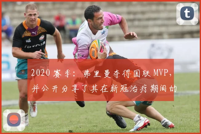 2020 赛季：弗里曼夺得国联 MVP，并公开分享了其在新冠治疗期间的艰难心路