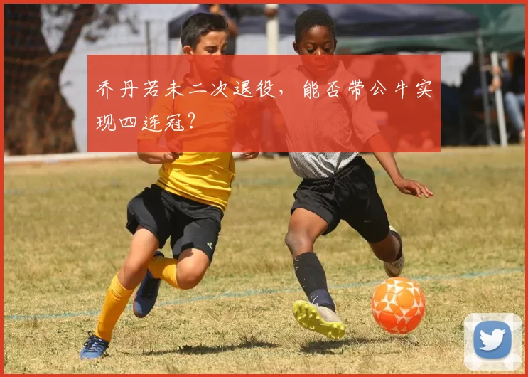 乔丹若未二次退役，能否带公牛实现四连冠？