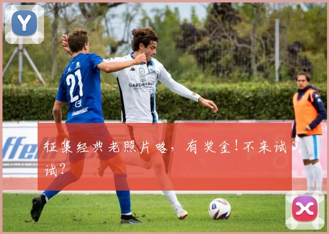 征集经典老照片咯，有奖金!不来试试？