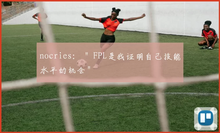 nocries： ＂FPL是我证明自己技能水平的机会＂
