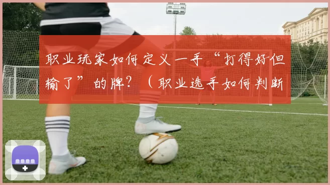 职业玩家如何定义一手“打得好但输了”的牌？（职业选手如何判断一手“打得漂亮却未能取胜”的牌？）